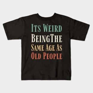 Its weird being the same age as old people Retro Funny Kids T-Shirt